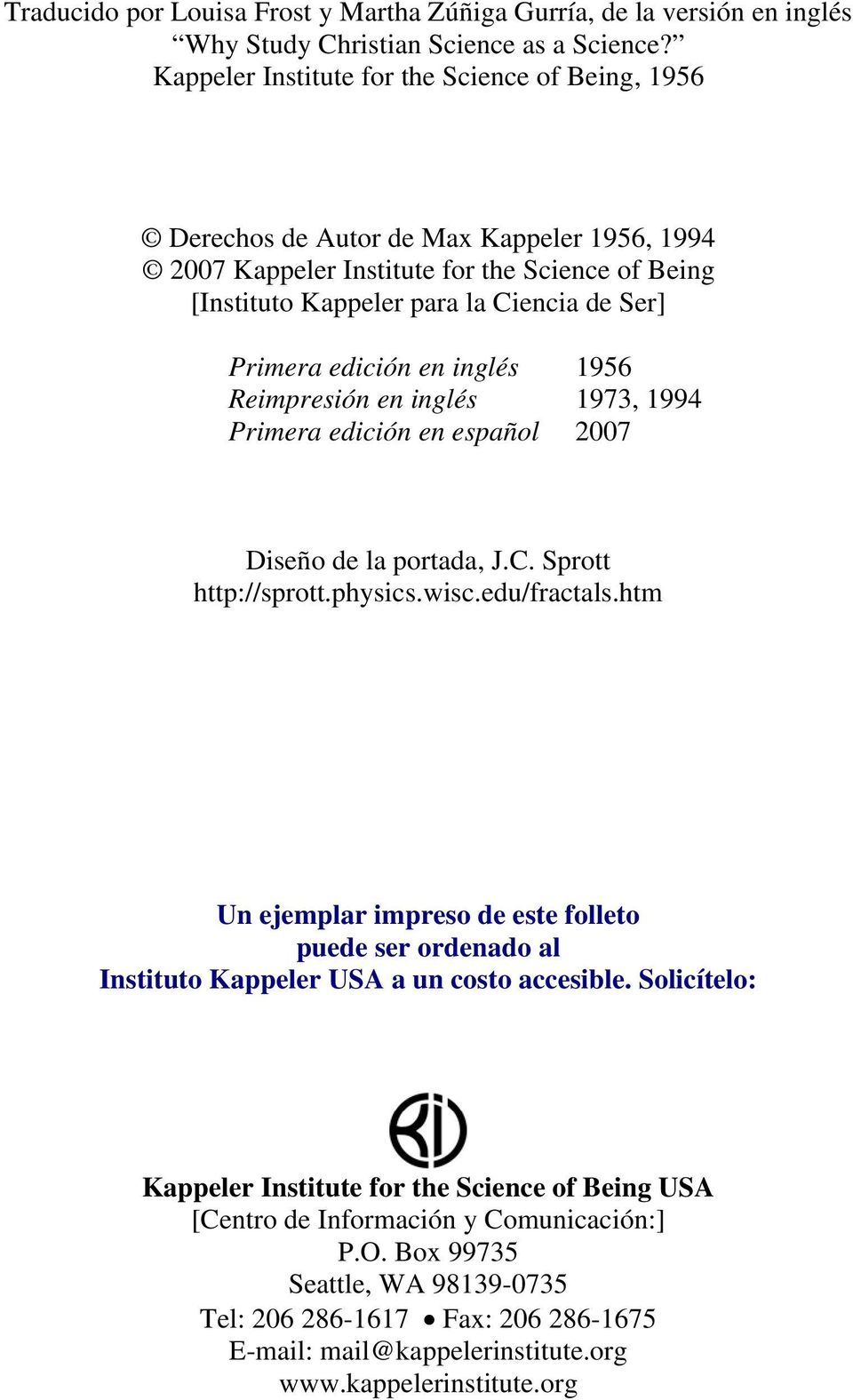 edición en inglés 1956 Reimpresión en inglés 1973, 1994 Primera edición en español 2007 Diseño de la portada, J.C. Sprott http://sprott.physics.wisc.edu/fractals.