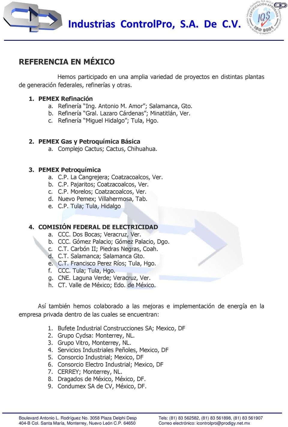 PEMEX Petroquímica a. C.P. La Cangrejera; Coatzacoalcos, Ver. b. C.P. Pajaritos; Coatzacoalcos, Ver. c. C.P. Morelos; Coatzacoalcos, Ver. d. Nuevo Pemex; Villahermosa, Tab. e. C.P. Tula; Tula, Hidalgo 4.