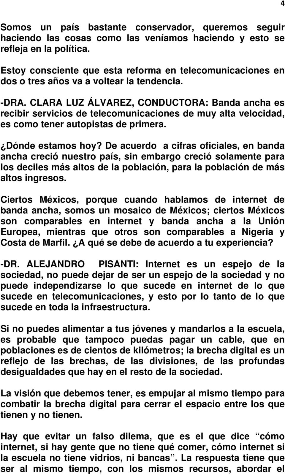CLARA LUZ ÁLVAREZ, CONDUCTORA: Banda ancha es recibir servicios de telecomunicaciones de muy alta velocidad, es como tener autopistas de primera. Dónde estamos hoy?