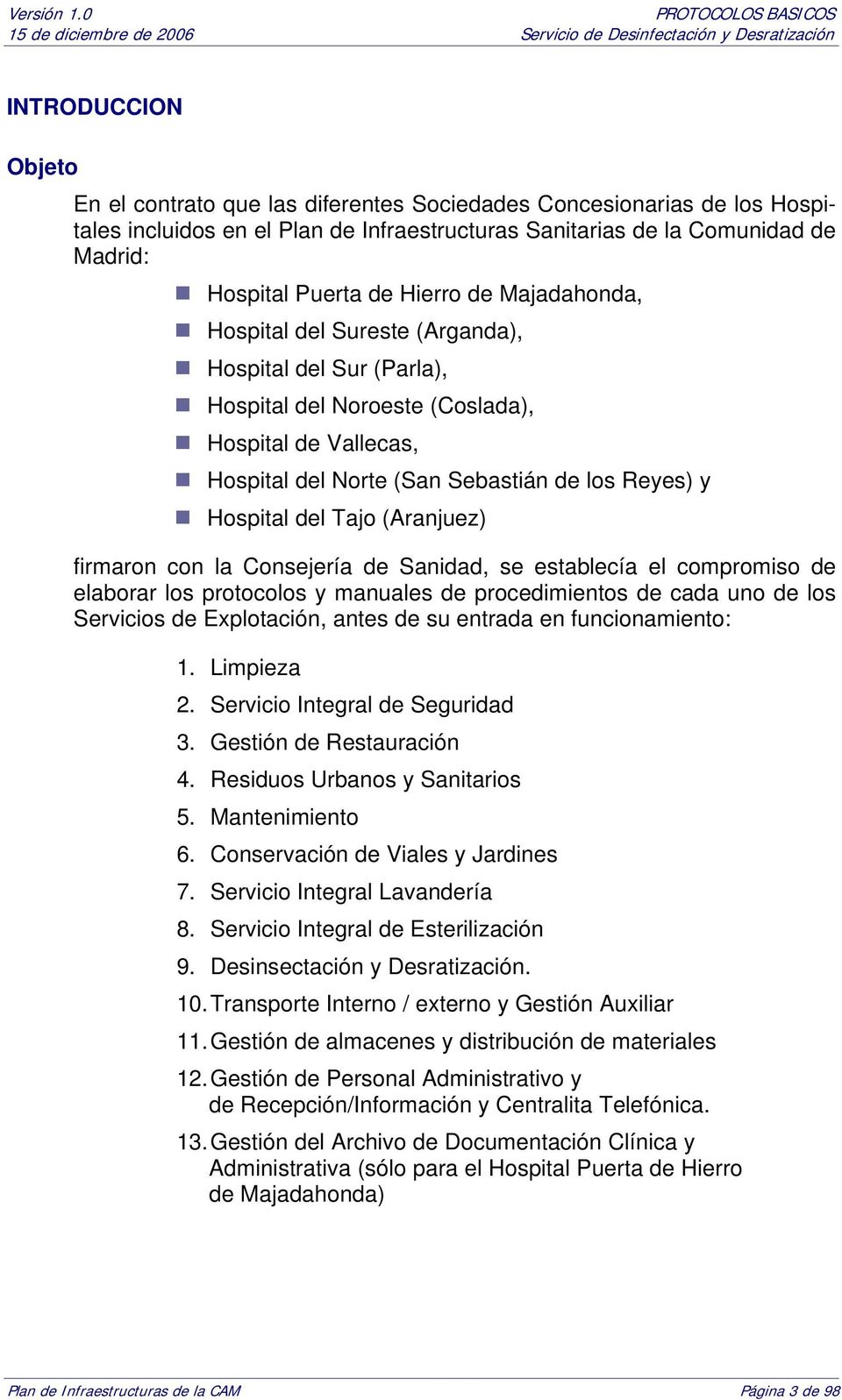 Tajo (Aranjuez) firmaron con la Consejería de Sanidad, se establecía el compromiso de elaborar los protocolos y manuales de procedimientos de cada uno de los Servicios de Explotación, antes de su