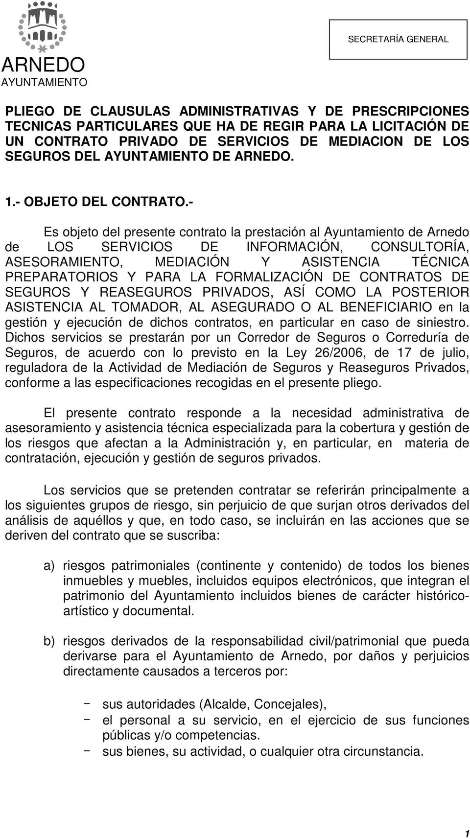 - Es objeto del presente contrato la prestación al Ayuntamiento de Arnedo de LOS SERVICIOS DE INFORMACIÓN, CONSULTORÍA, ASESORAMIENTO, MEDIACIÓN Y ASISTENCIA TÉCNICA PREPARATORIOS Y PARA LA