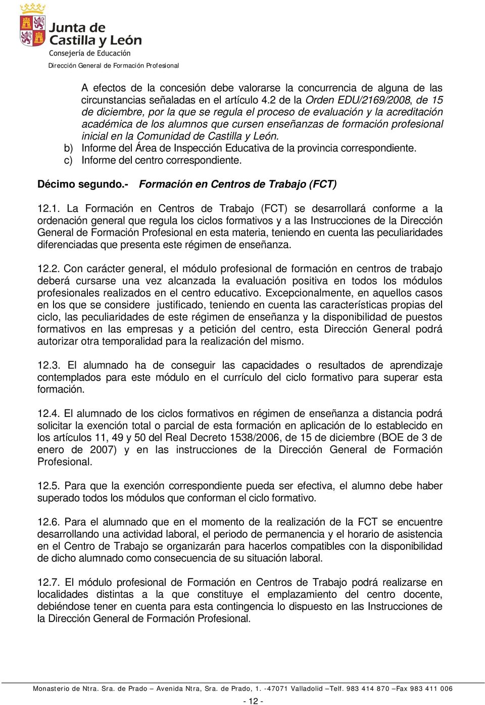 Comunidad de Castilla y León. b) Informe del Área de Inspección Educativa de la provincia correspondiente. c) Informe del centro correspondiente. Décimo segundo.