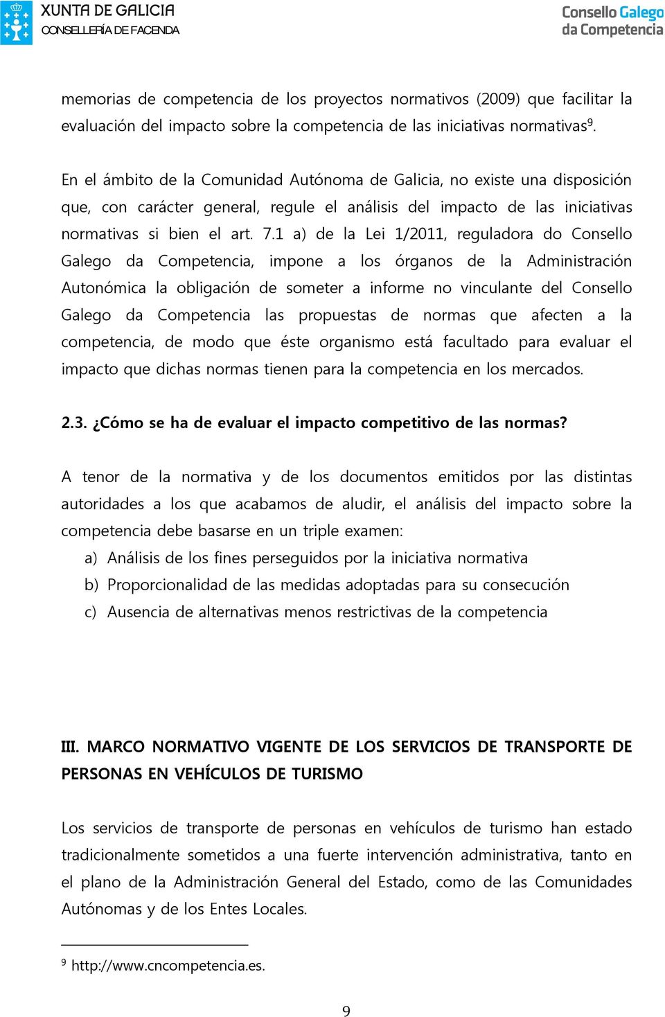 1 a) de la Lei 1/2011, reguladora do Consello Galego da Competencia, impone a los órganos de la Administración Autonómica la obligación de someter a informe no vinculante del Consello Galego da