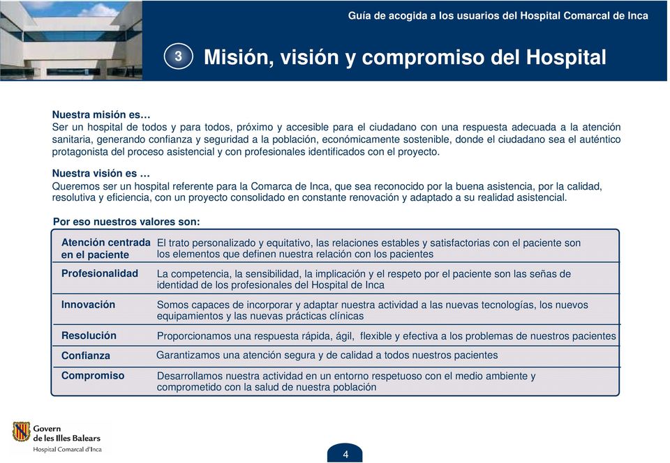 Nuestra visión es Queremos ser un hospital referente para la Comarca de Inca, que sea reconocido por la buena asistencia, por la calidad, resolutiva y eficiencia, con un proyecto consolidado en