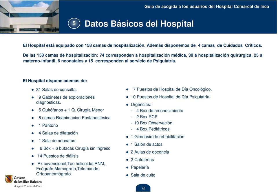 El Hospital dispone además de: 31 Salas de consulta. 9 Gabinetes de exploraciones diagnósticas. 5 Quirófanos + 1 Q.