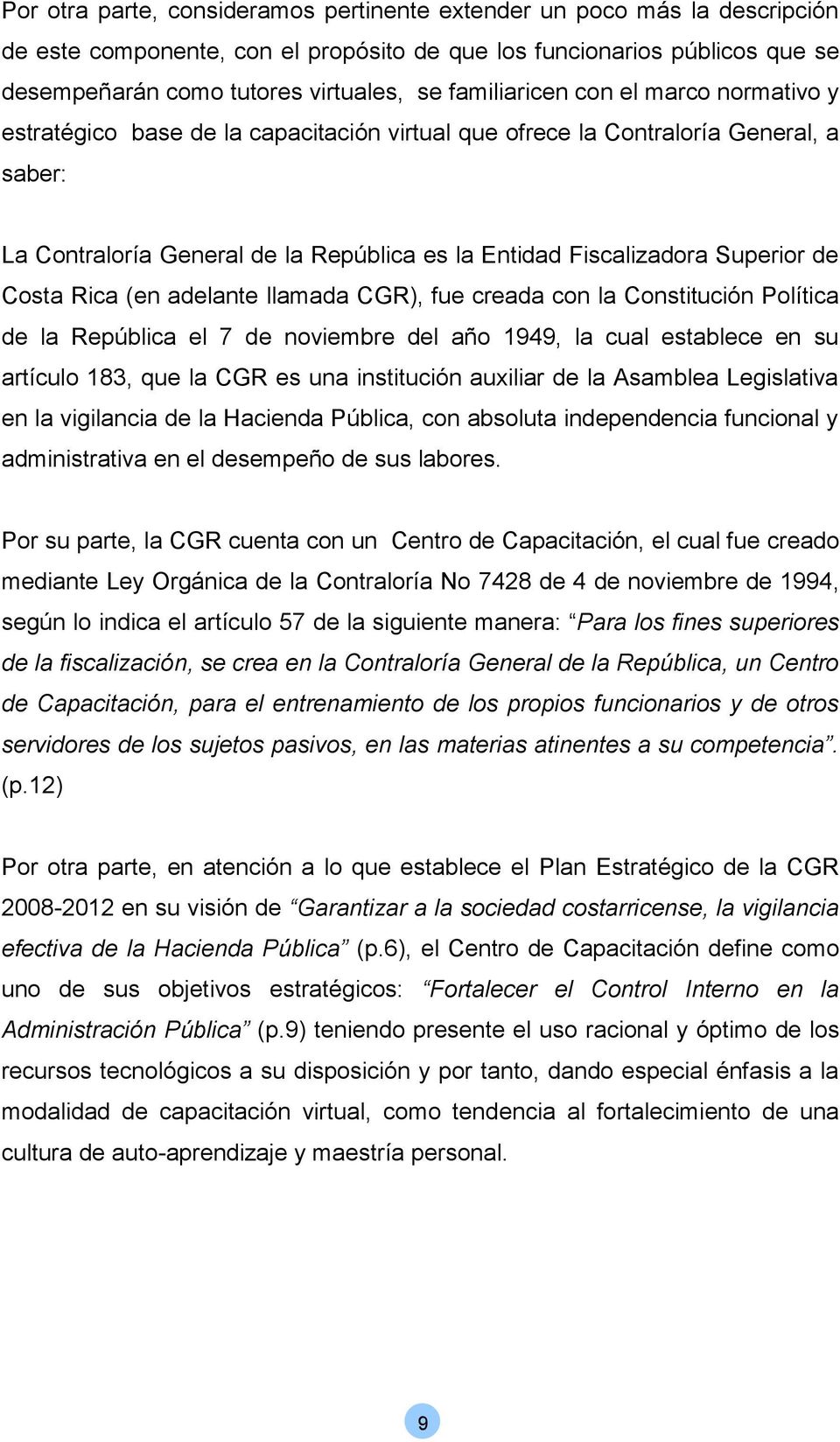 Superior de Costa Rica (en adelante llamada CGR), fue creada con la Constitución Política de la República el 7 de noviembre del año 1949, la cual establece en su artículo 183, que la CGR es una