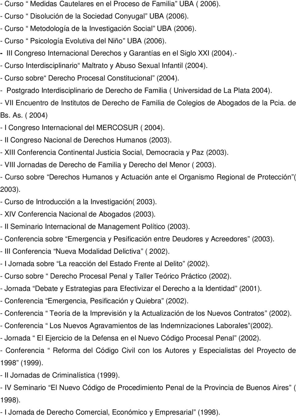 - Curso sobre Derecho Procesal Constitucional (2004). - Postgrado Interdisciplinario de Derecho de Familia ( Universidad de La Plata 2004).