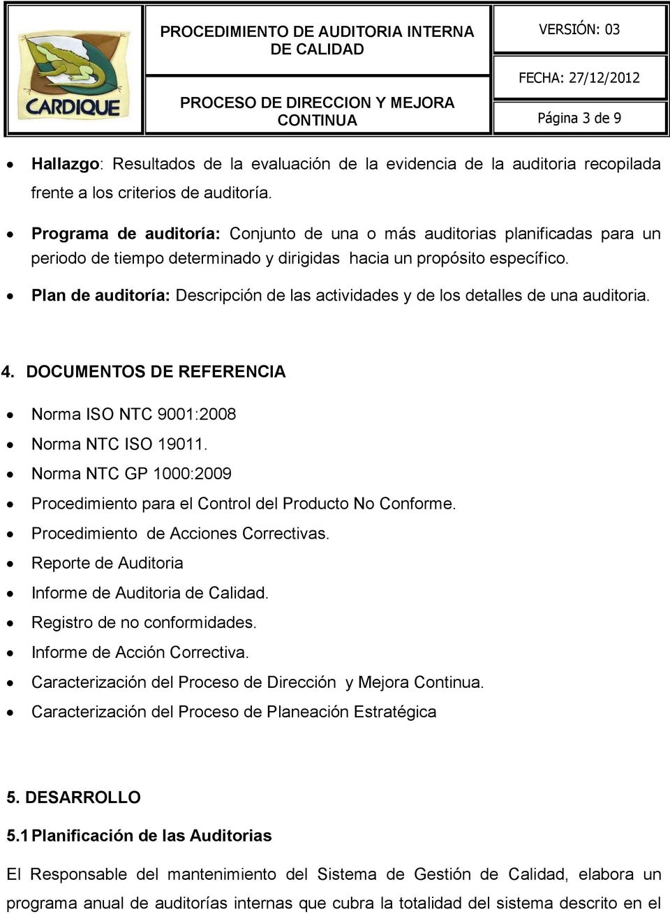 Plan de auditoría: Descripción de las actividades y de los detalles de una auditoria. 4. DOCUMENTOS DE REFERENCIA Norma ISO NTC 9001:2008 Norma NTC ISO 19011.
