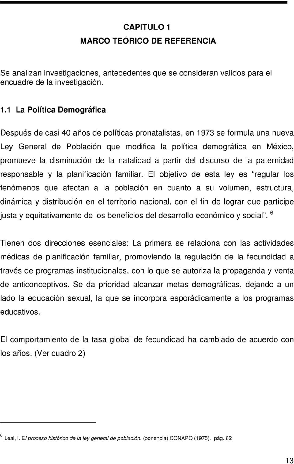 1 La Política Demográfica Después de casi 40 años de políticas pronatalistas, en 1973 se formula una nueva Ley General de Población que modifica la política demográfica en México, promueve la