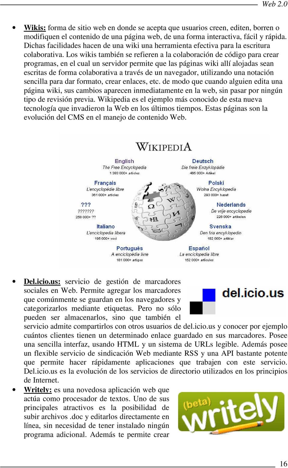 Los wikis también se refieren a la colaboración de código para crear programas, en el cual un servidor permite que las páginas wiki allí alojadas sean escritas de forma colaborativa a través de un