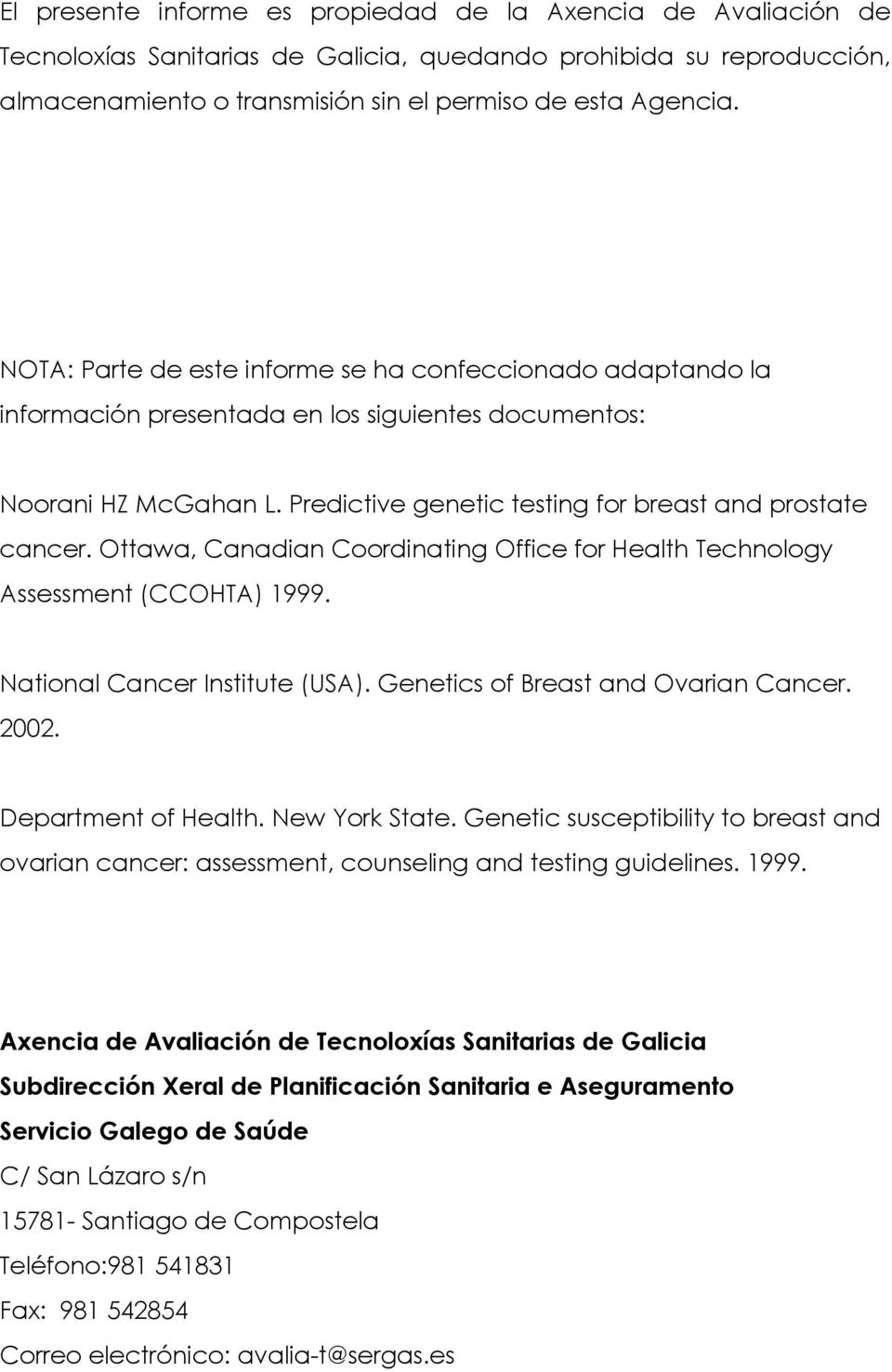 Ottawa, Canadian Coordinating Office for Health Technology Assessment (CCOHTA) 1999. National Cancer Institute (USA). Genetics of Breast and Ovarian Cancer. 2002. Department of Health. New York State.