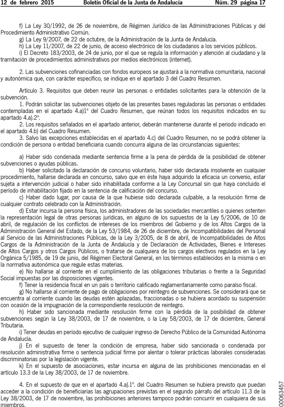 g) La Ley 9/2007, de 22 de octubre, de la Administración de la Junta de Andalucía. h) La Ley 11/2007, de 22 de junio, de acceso electrónico de los ciudadanos a los servicios públicos.