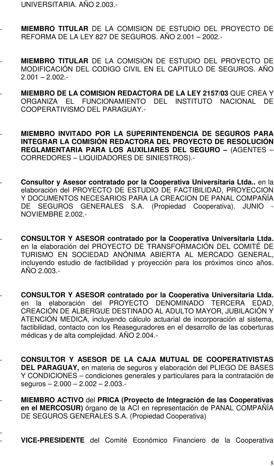- - MIEMBRO DE LA COMISION REDACTORA DE LA LEY 2157/03 QUE CREA Y ORGANIZA EL FUNCIONAMIENTO DEL INSTITUTO NACIONAL DE COOPERATIVISMO DEL PARAGUAY.