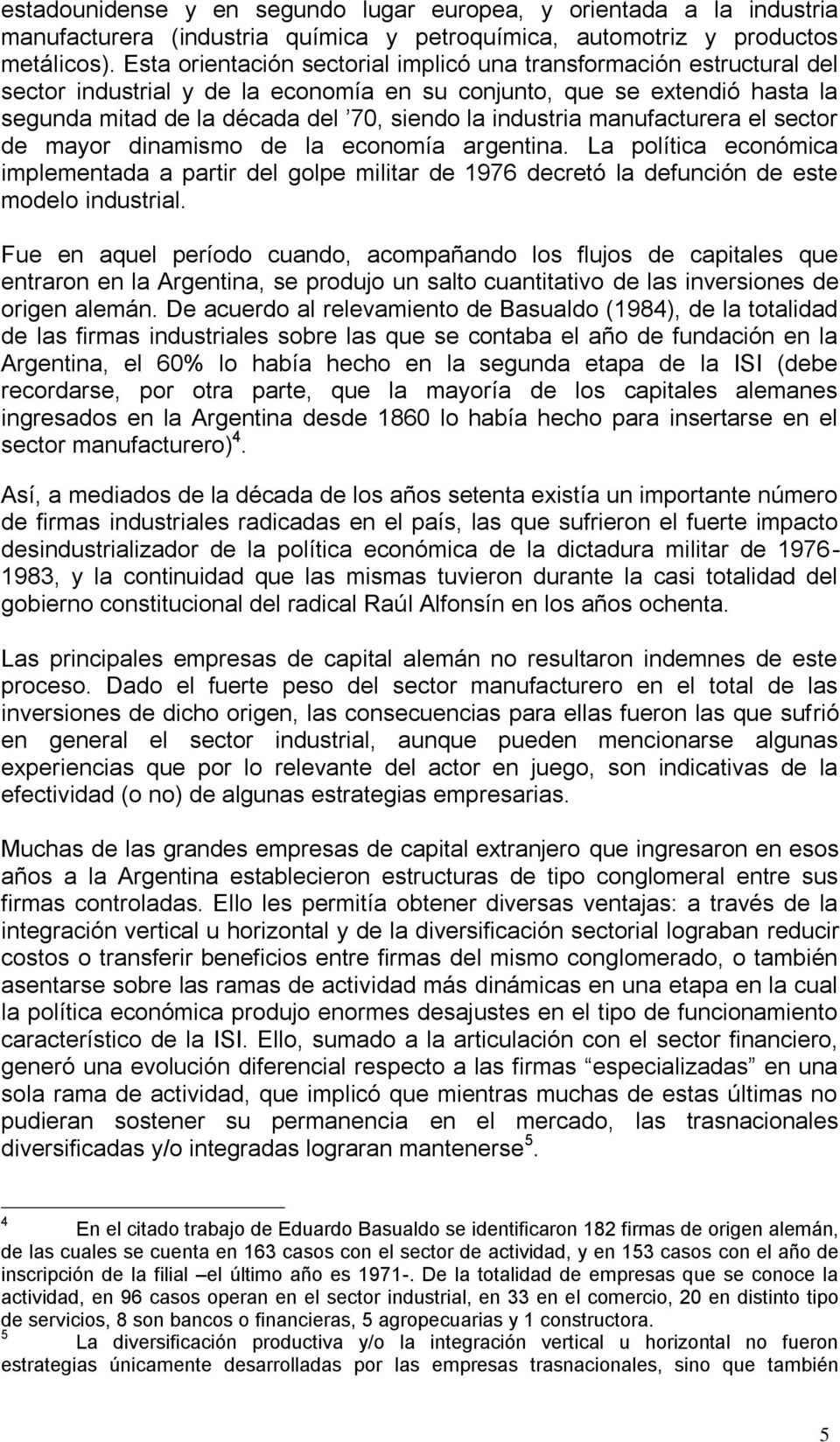 industria manufacturera el sector de mayor dinamismo de la economía argentina. La política económica implementada a partir del golpe militar de 1976 decretó la defunción de este modelo industrial.