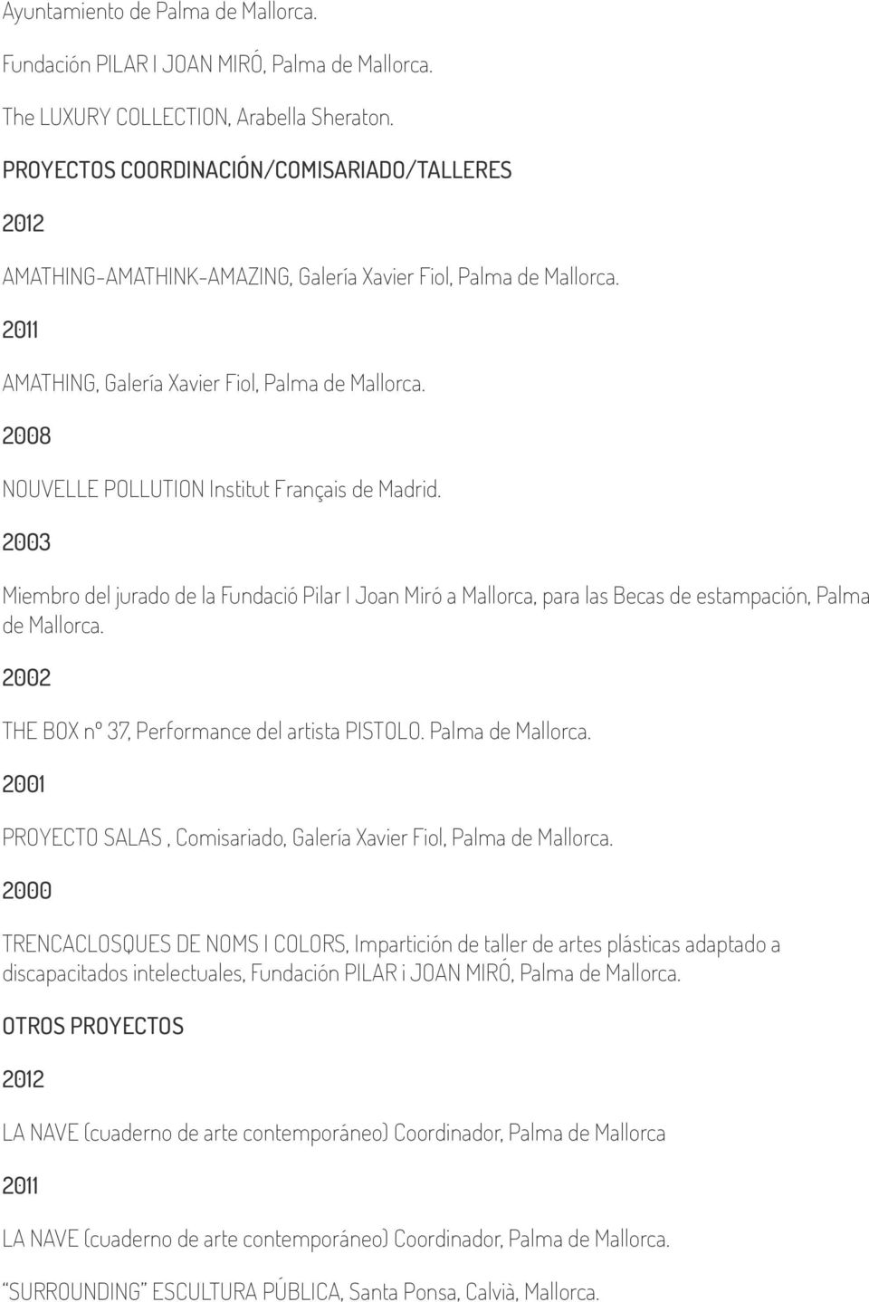 2008 NOUVELLE POLLUTION Institut Français de Madrid. 2003 Miembro del jurado de la Fundació Pilar I Joan Miró a Mallorca, para las Becas de estampación, Palma de Mallorca.