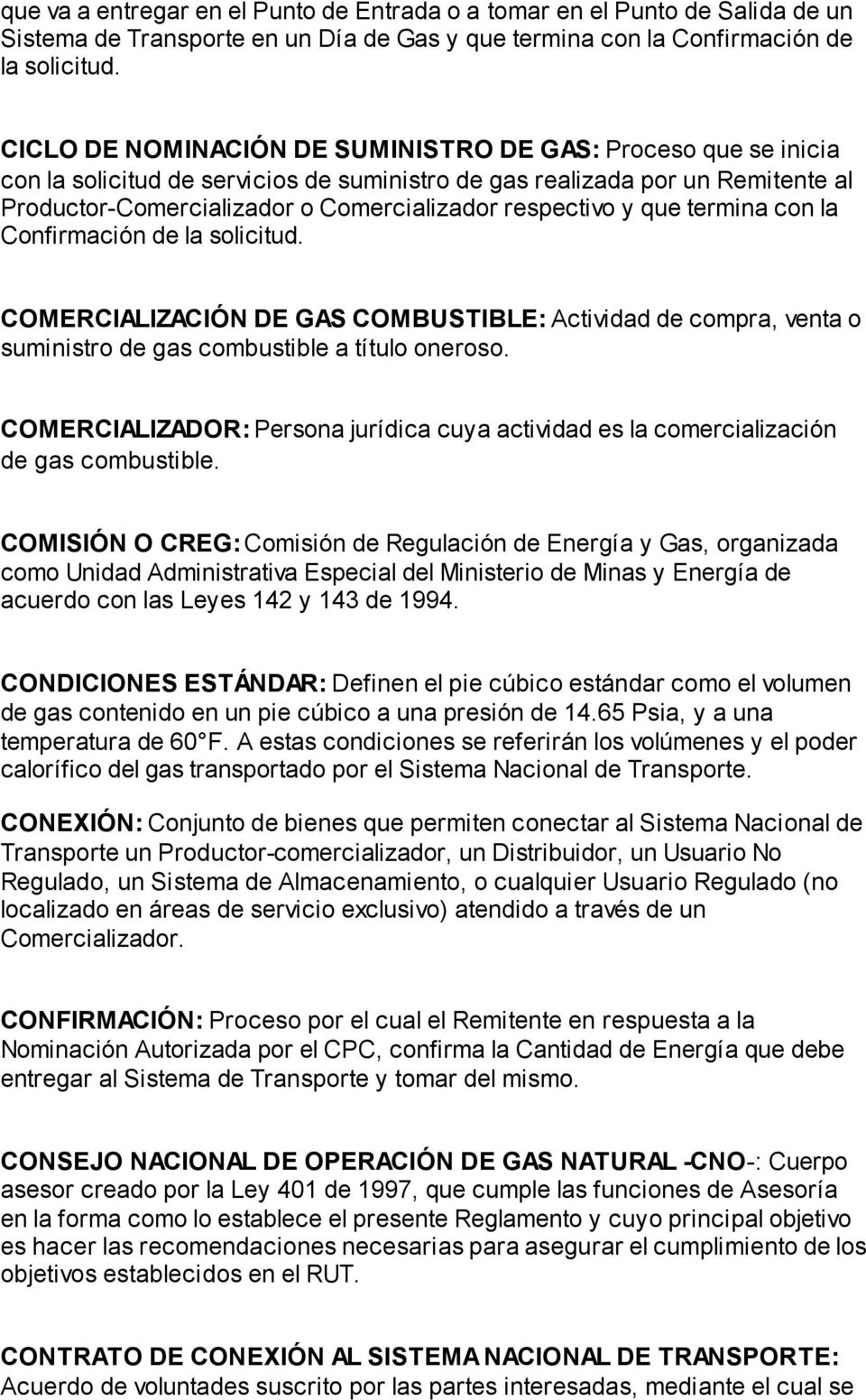 y que termina con la Confirmación de la solicitud. COMERCIALIZACIÓN DE GAS COMBUSTIBLE: Actividad de compra, venta o suministro de gas combustible a título oneroso.