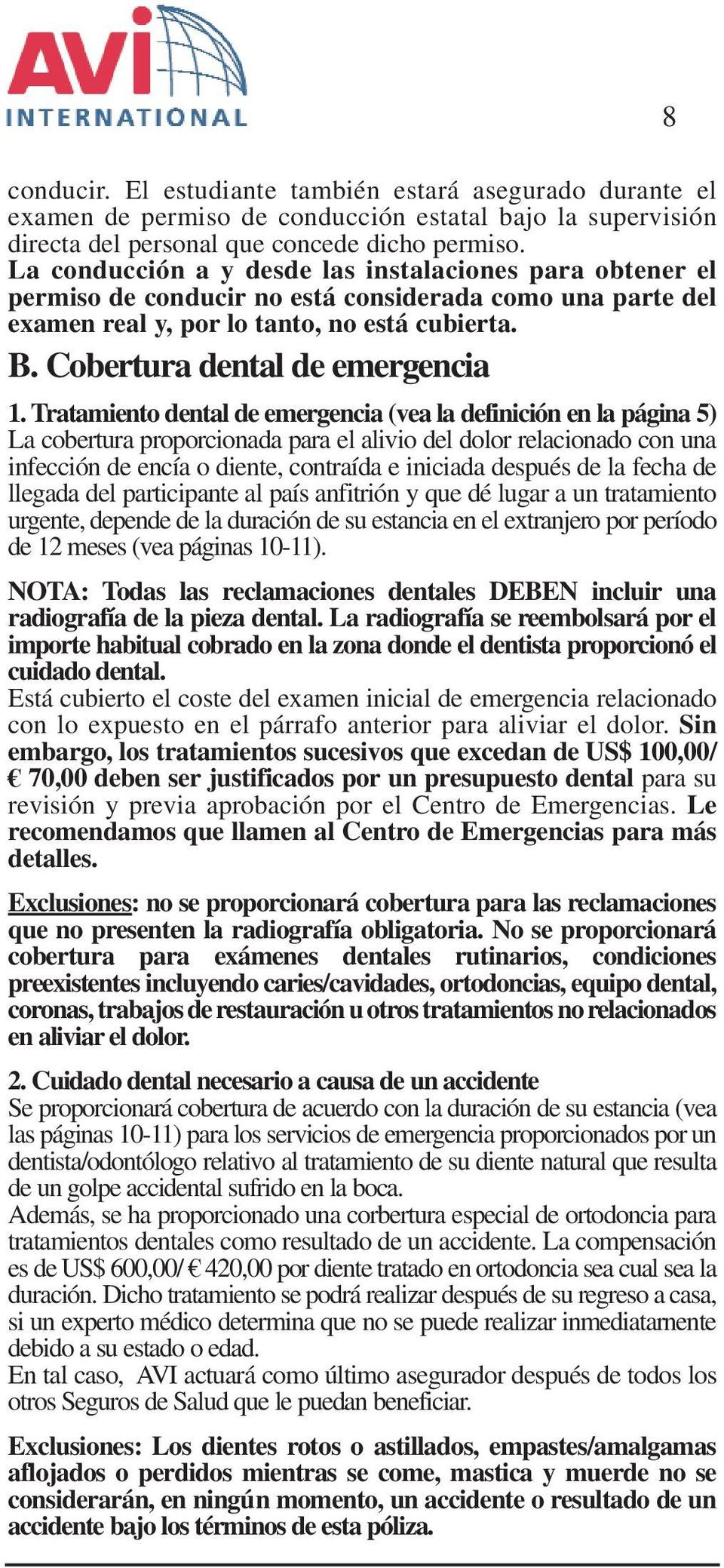 Tratamiento dental de emergencia (vea la definición en la página 5) La cobertura proporcionada para el alivio del dolor relacionado con una infección de encía o diente, contraída e iniciada después