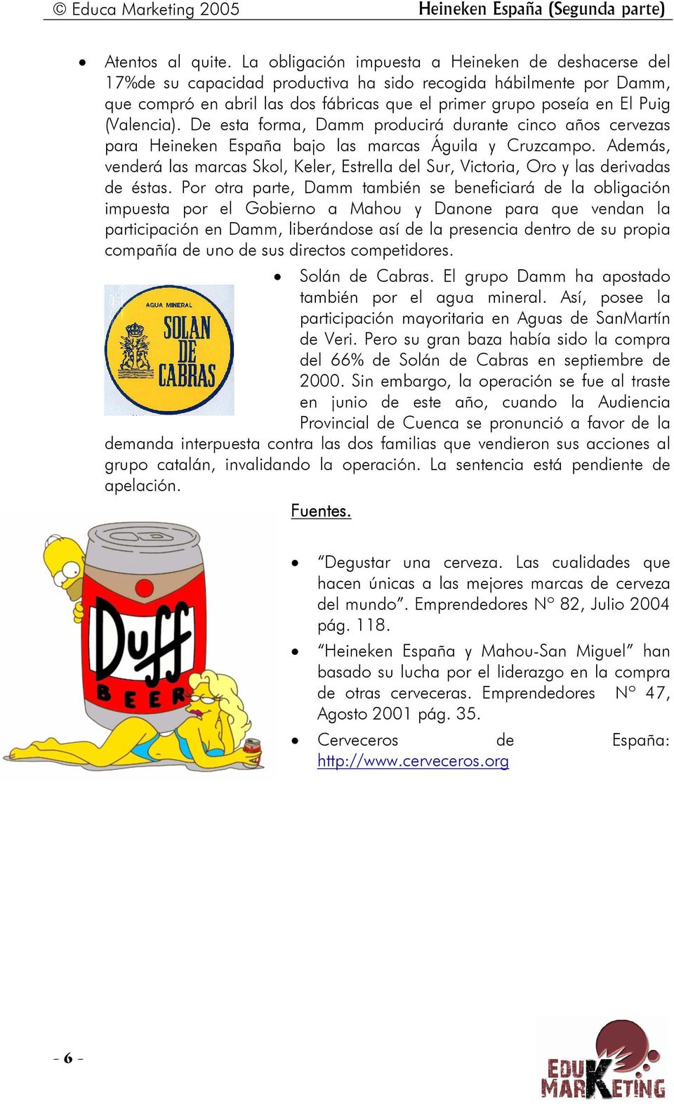 (Valencia). De esta forma, Damm producirá durante cinco años cervezas para Heineken España bajo las marcas Águila y Cruzcampo.