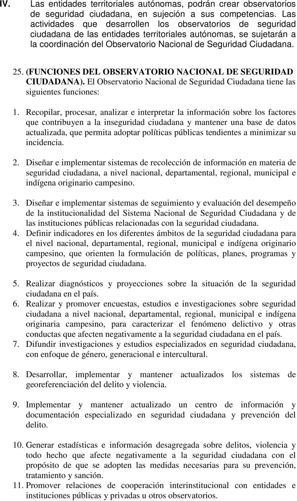 (FUNCIONES DEL OBSERVATORIO NACIONAL DE SEGURIDAD CIUDADANA). El Observatorio Nacional de Seguridad Ciudadana tiene las siguientes funciones: 1.