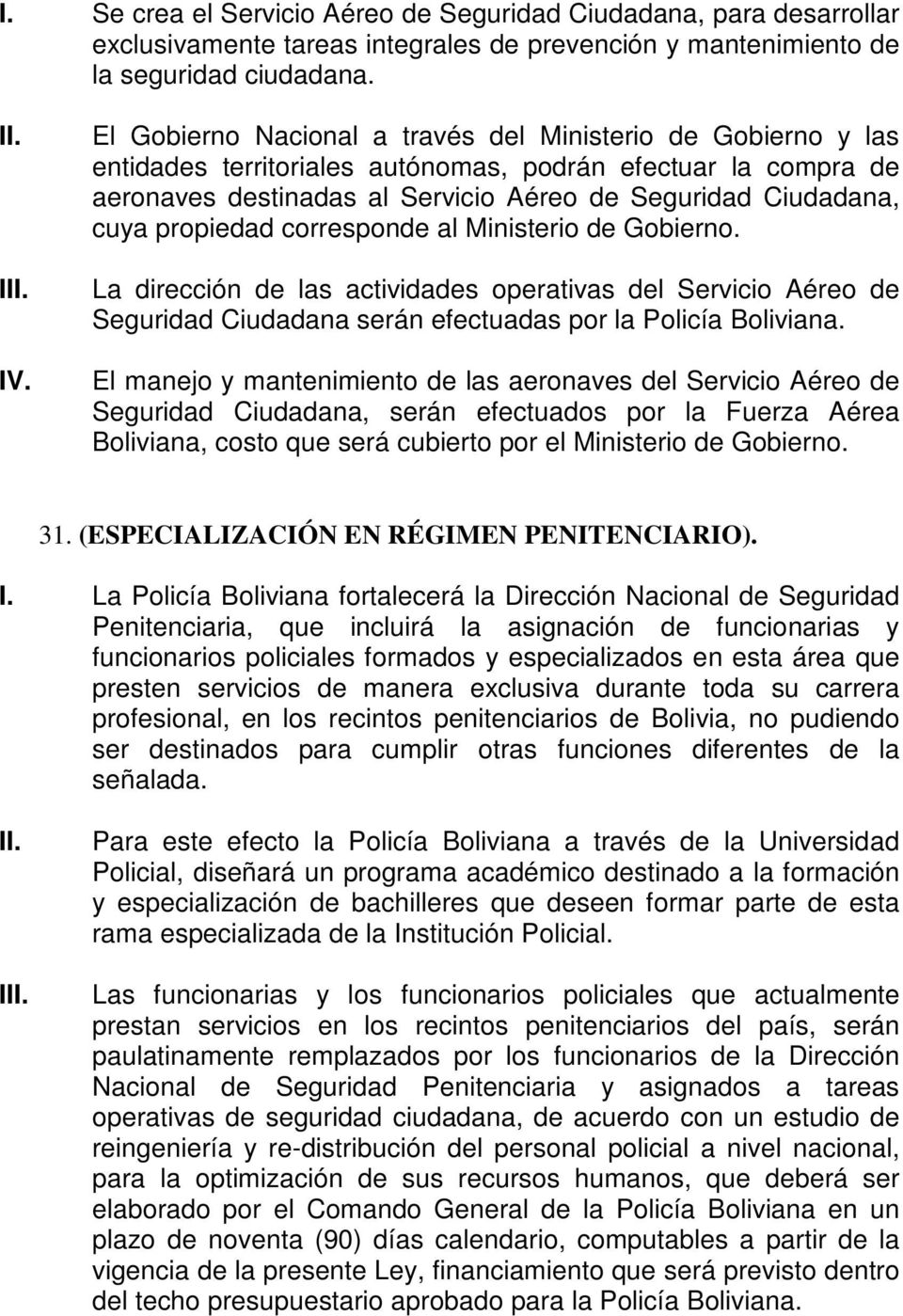 propiedad corresponde al Ministerio de Gobierno. La dirección de las actividades operativas del Servicio Aéreo de Seguridad Ciudadana serán efectuadas por la Policía Boliviana.