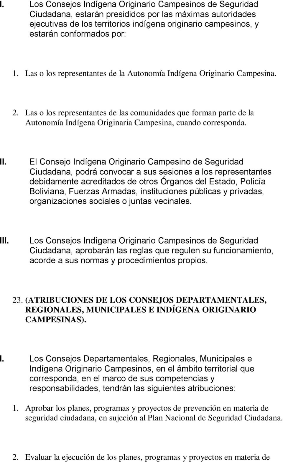 Las o los representantes de las comunidades que forman parte de la Autonomía Indígena Originaria Campesina, cuando corresponda.