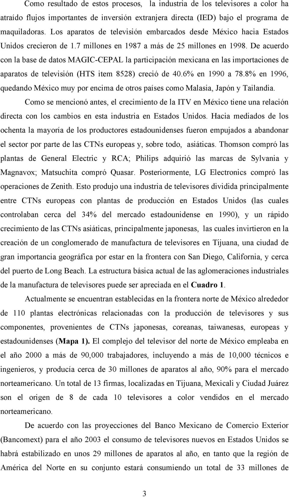 De acuerdo con la base de datos MAGIC-CEPAL la participación mexicana en las importaciones de aparatos de televisión (HTS item 8528) creció de 40.6% en 1990 a 78.