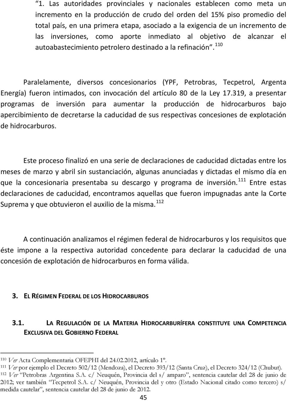 110 Paralelamente, diversos concesionarios (YPF, Petrobras, Tecpetrol, Argenta Energía) fueron intimados, con invocación del artículo 80 de la Ley 17.