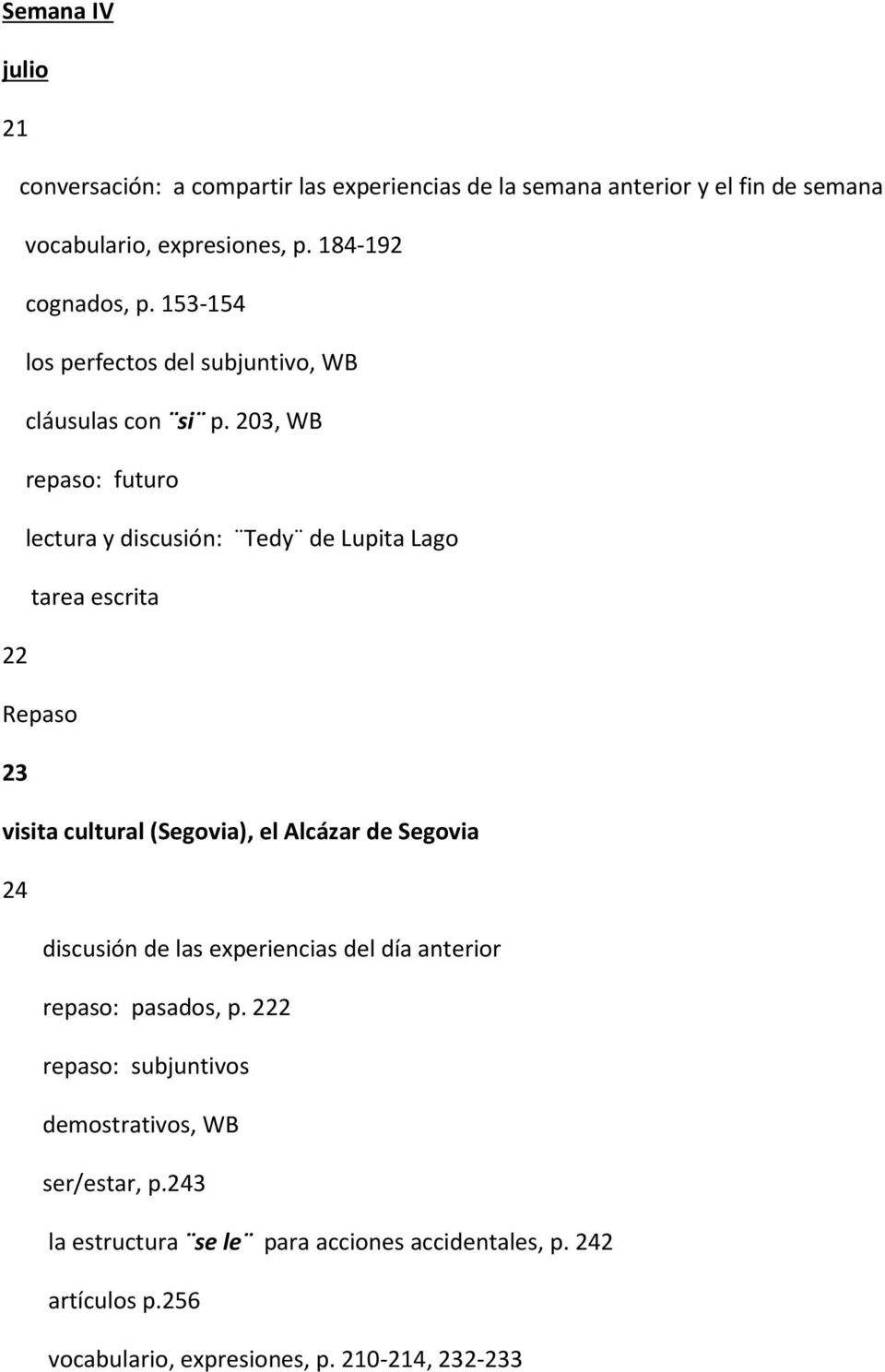 203, WB repaso: futuro lectura y discusión: Tedy de Lupita Lago tarea escrita 22 Repaso 23 visita cultural (Segovia), el Alcázar de Segovia 24