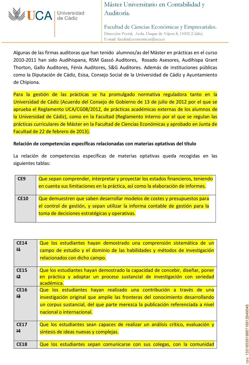 Para la gestión de las prácticas se ha promulgado normativa reguladora tanto en la Universidad de Cádiz (Acuerdo del Consejo de Gobierno de 13 de julio de 2012 por el que se aprueba el Reglamento