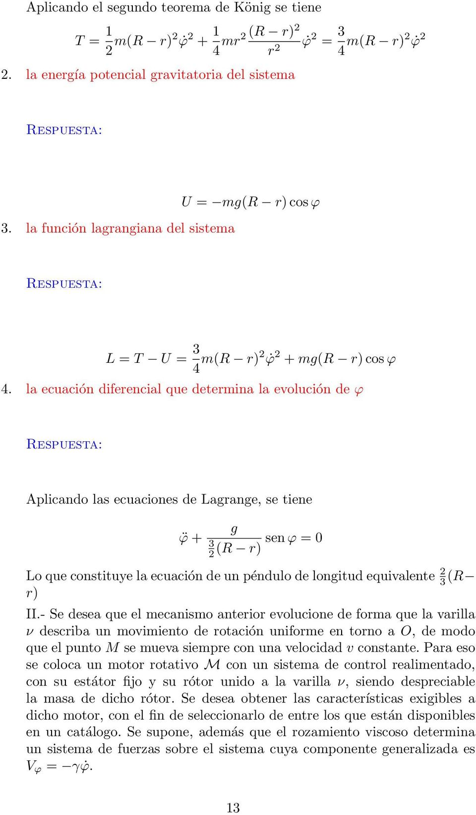 la ecuación diferencial que determina la evolución de ϕ Aplicando las ecuaciones de Lagrange, se tiene g ϕ + 3 sen ϕ = 0 2 (R r) Lo que constituye la ecuación de un péndulo de longitud equivalente 2
