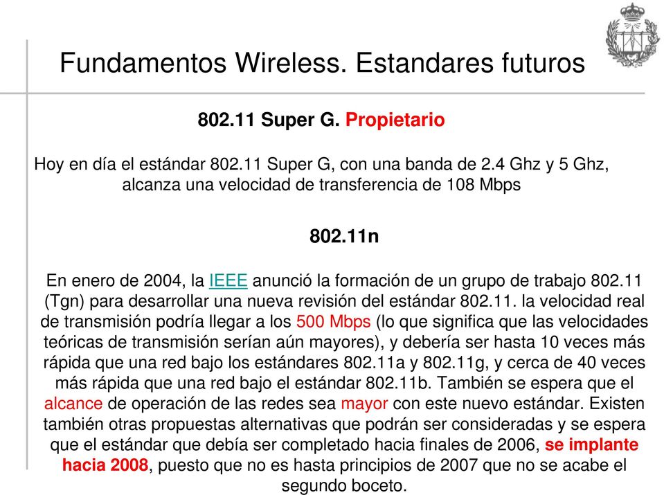 500 Mbps (lo que significa que las velocidades teóricas de transmisión serían aún mayores), y debería ser hasta 10 veces más rápida que una red bajo los estándares 802.11a y 802.