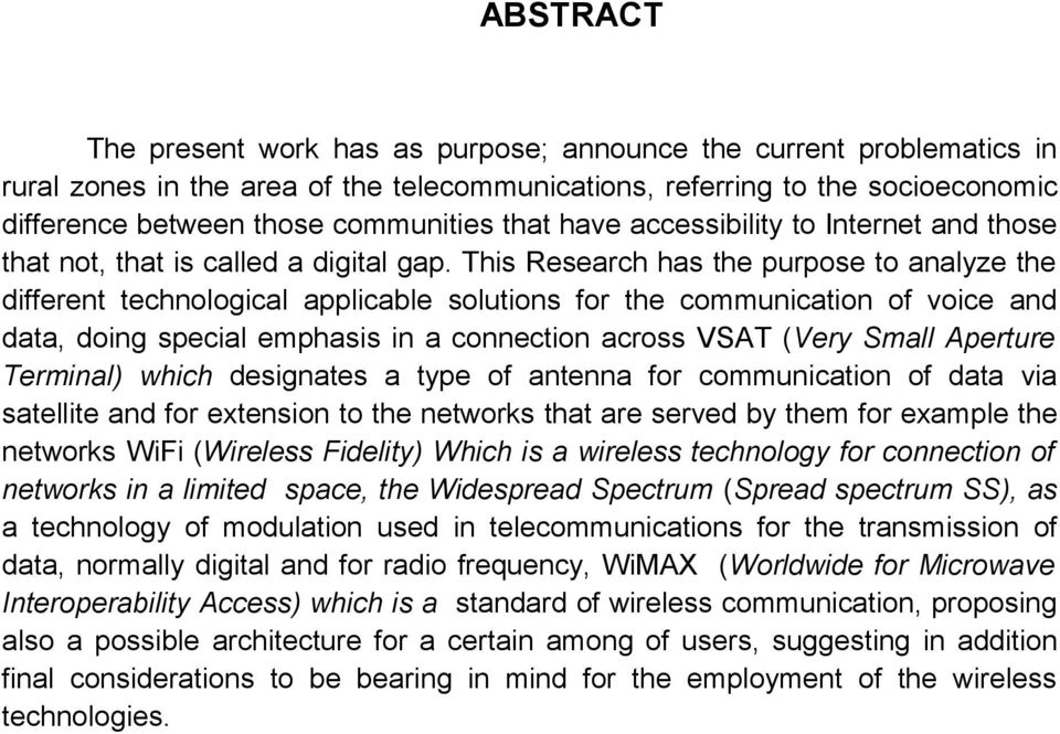 This Research has the purpose to analyze the different technological applicable solutions for the communication of voice and data, doing special emphasis in a connection across VSAT (Very Small