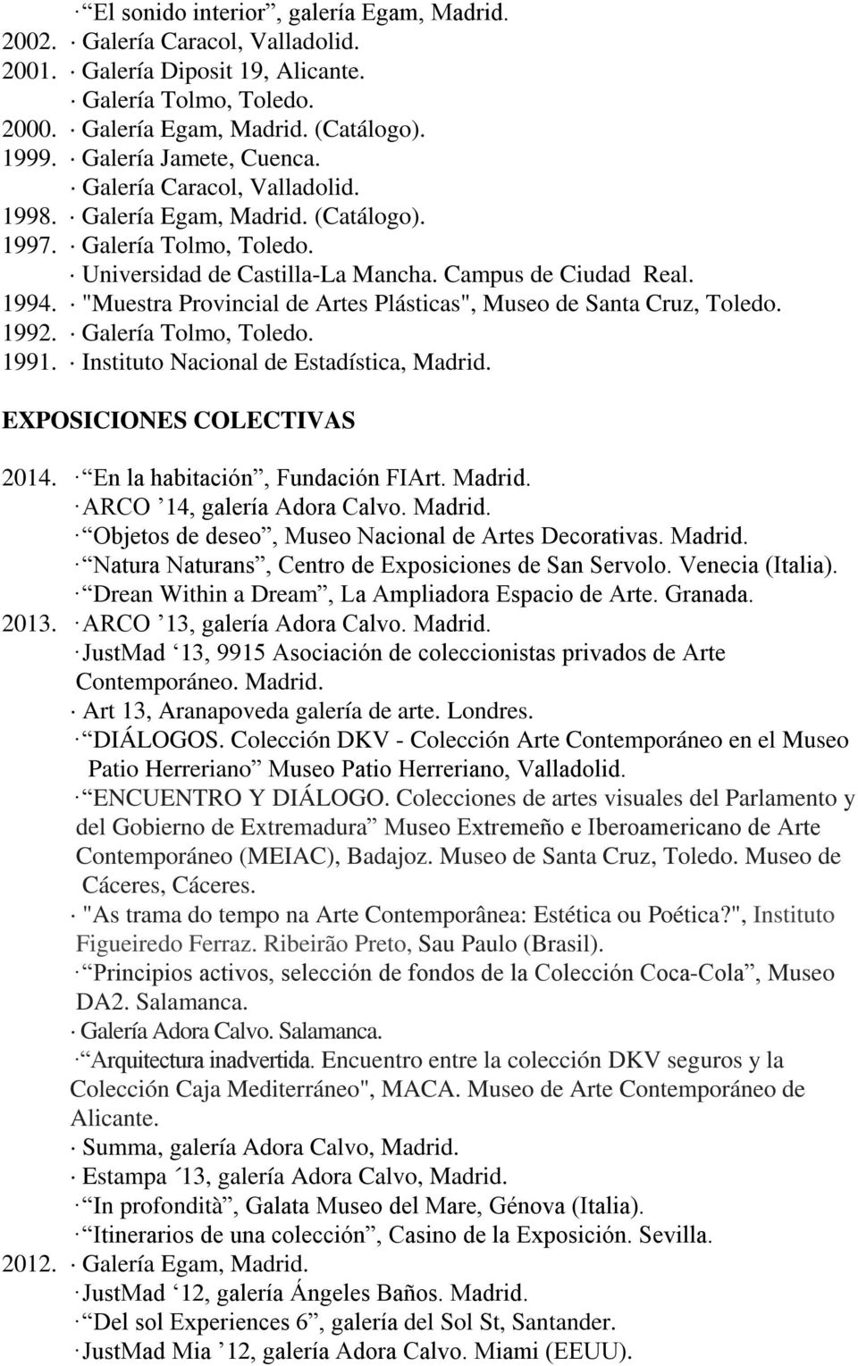 "Muestra Provincial de Artes Plásticas", Museo de Santa Cruz, Toledo. 1992. 1991. Instituto Nacional de Estadística, Madrid. EXPOSICIONES COLECTIVAS 2014. En la habitación, Fundación FIArt. Madrid. ARCO 14, galería Adora Calvo.