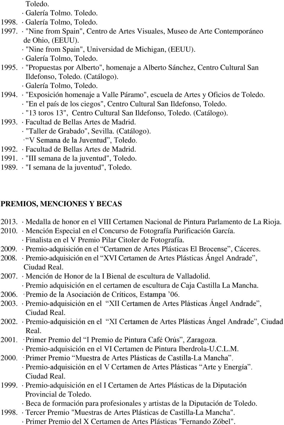 "En el país de los ciegos", Centro Cultural San Ildefonso, Toledo. "13 toros 13", Centro Cultural San Ildefonso, Toledo. (Catálogo). 1993. Facultad de Bellas Artes de Madrid.