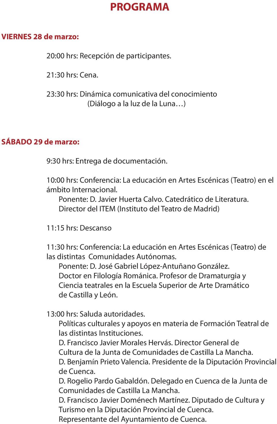 10:00 hrs: Conferencia: La educación en Artes Escénicas (Teatro) en el ámbito Internacional. Ponente: D. Javier Huerta Calvo. Catedrático de Literatura.