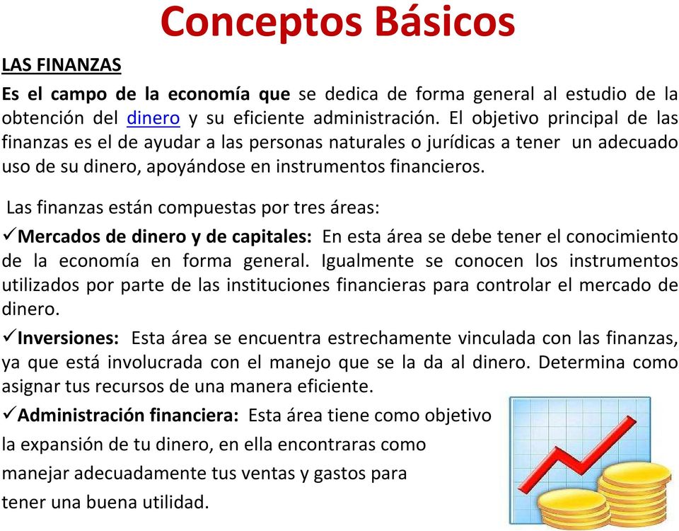 Las finanzas están compuestas por tres áreas: Mercados de dinero y de capitales: En esta área se debe tener el conocimiento de la economía en forma general.
