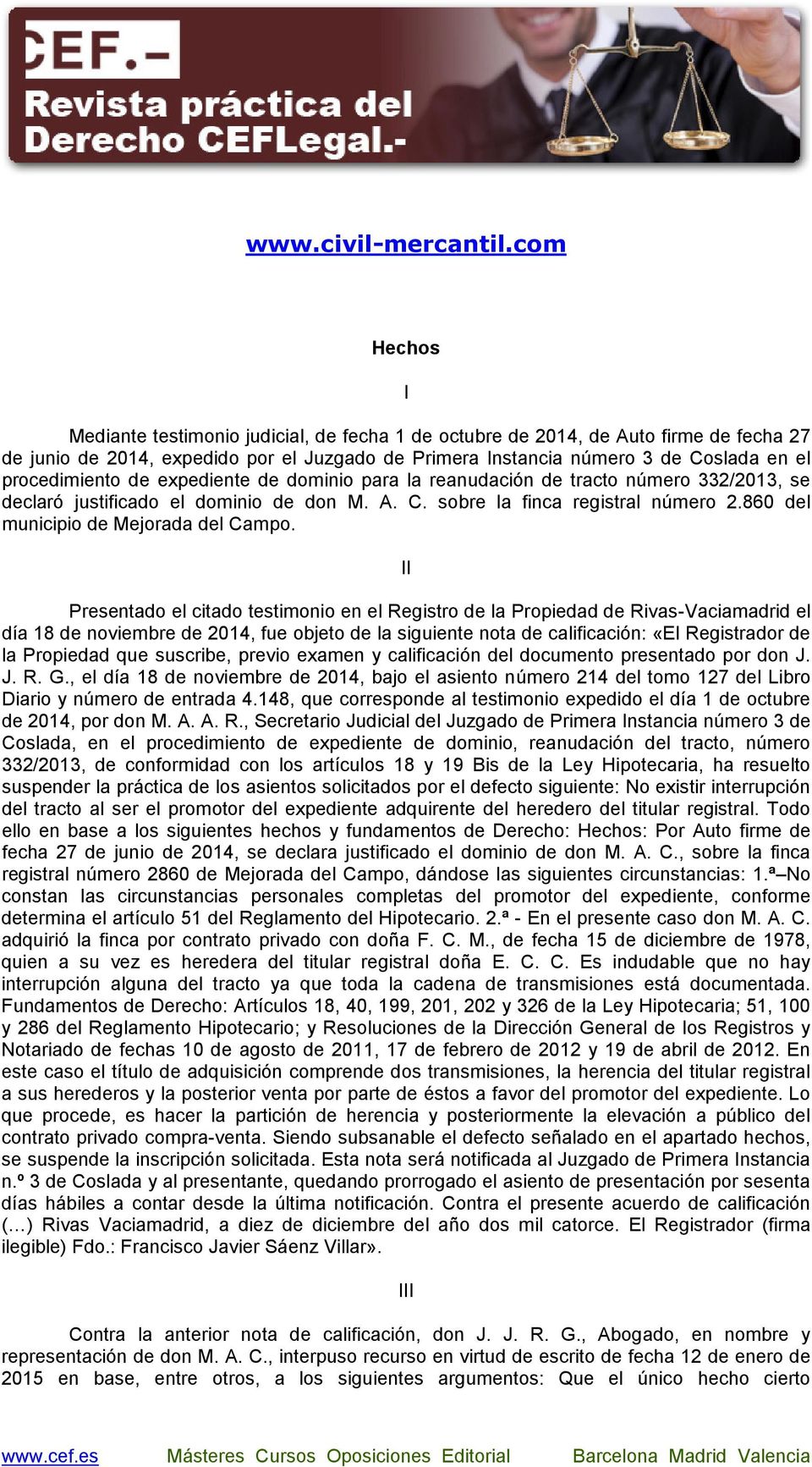 II Presentado el citado testimonio en el Registro de la Propiedad de Rivas-Vaciamadrid el día 18 de noviembre de 2014, fue objeto de la siguiente nota de calificación: «El Registrador de la Propiedad