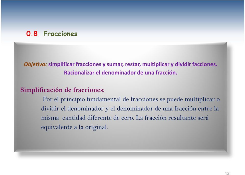 Simplificación de fracciones: Por el principio fundamental de fracciones se puede multiplicar o