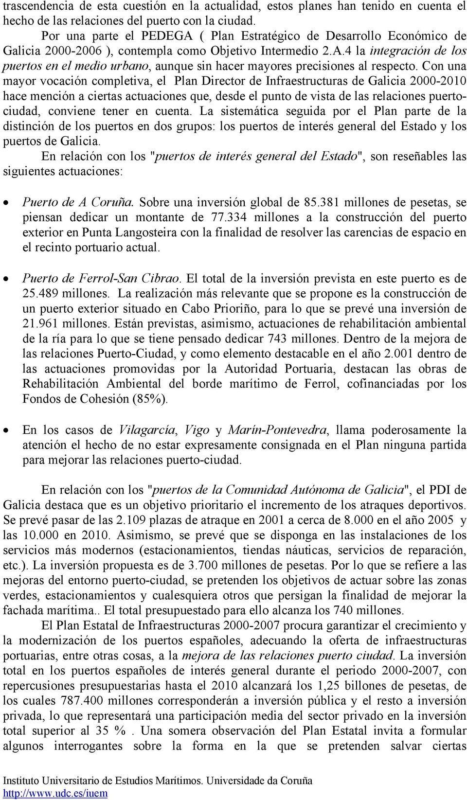 Con una mayor vocación completiva, el Plan Director de Infraestructuras de Galicia 2000-2010 hace mención a ciertas actuaciones que, desde el punto de vista de las relaciones puertociudad, conviene