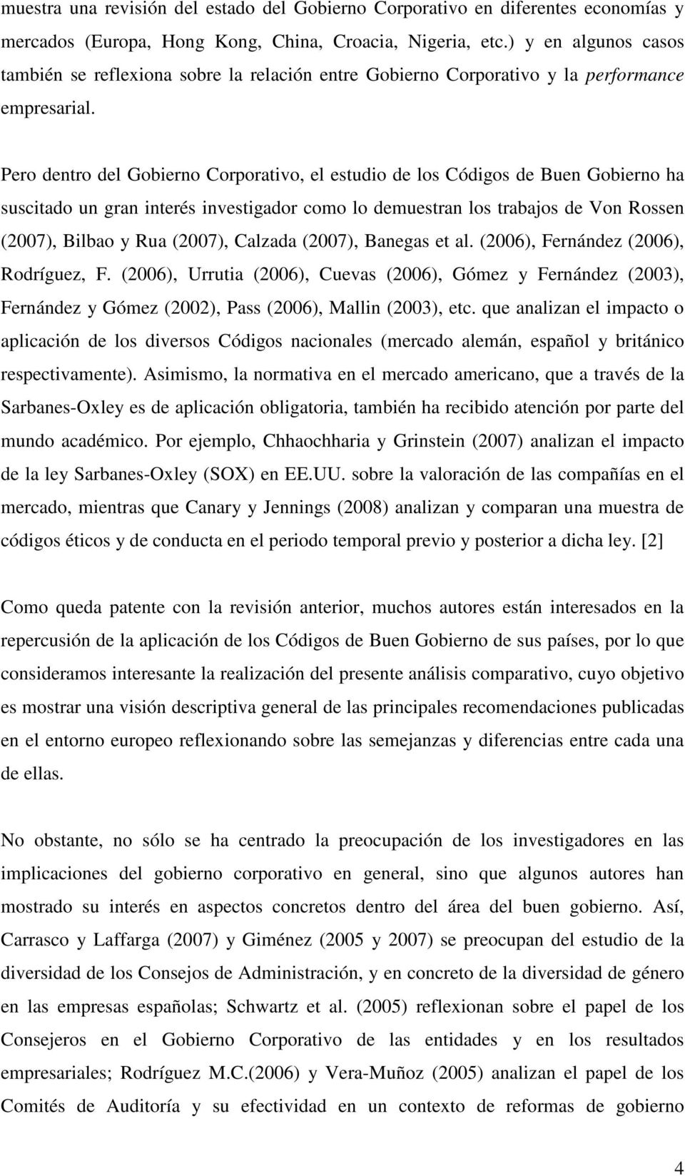 Pero dentro del Corporativo, el estudio de los Códigos de Buen ha suscitado un gran interés investigador como lo demuestran los trabajos de Von Rossen (2007), Bilbao y Rua (2007), Calzada (2007),