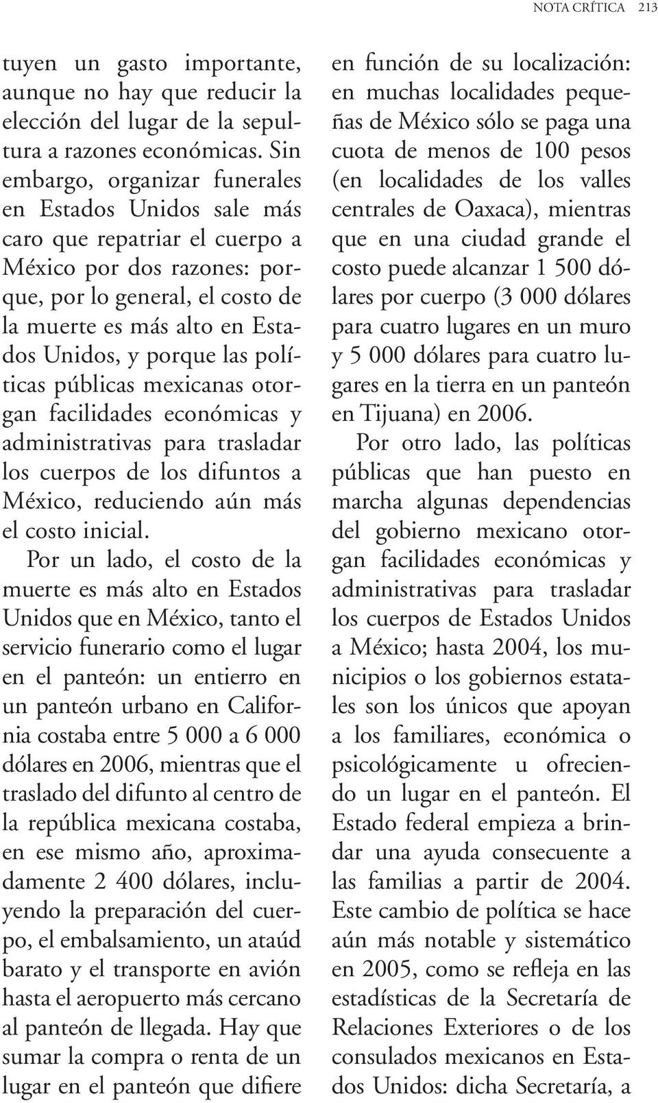 porque las políticas públicas mexicanas otorgan facilidades económicas y administrativas para trasladar los cuerpos de los difuntos a México, reduciendo aún más el costo inicial.