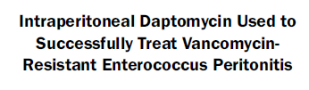 Varón 66 años Peritonitis por enterococo faecium resistente a vancomicina (CMI>32µg/mL) susceptible to linezolid, Q/D, daptomicina (MIC<4 mg/ml), tetracycline, and