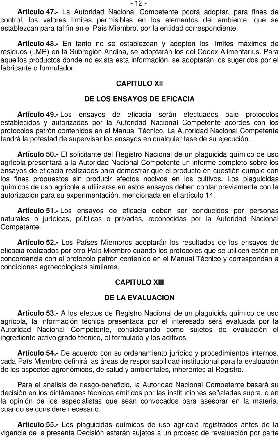 entidad correspondiente. Artículo 48.- En tanto no se establezcan y adopten los límites máximos de residuos (LMR) en la Subregión Andina, se adoptarán los del Codex Alimentarius.