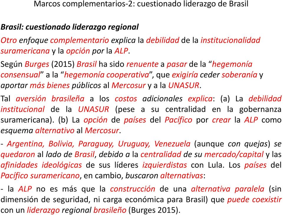 Tal aversión brasileña a los costos adicionales explica: (a) La debilidad institucional de la UNASUR (pese a su centralidad en la gobernanza suramericana).