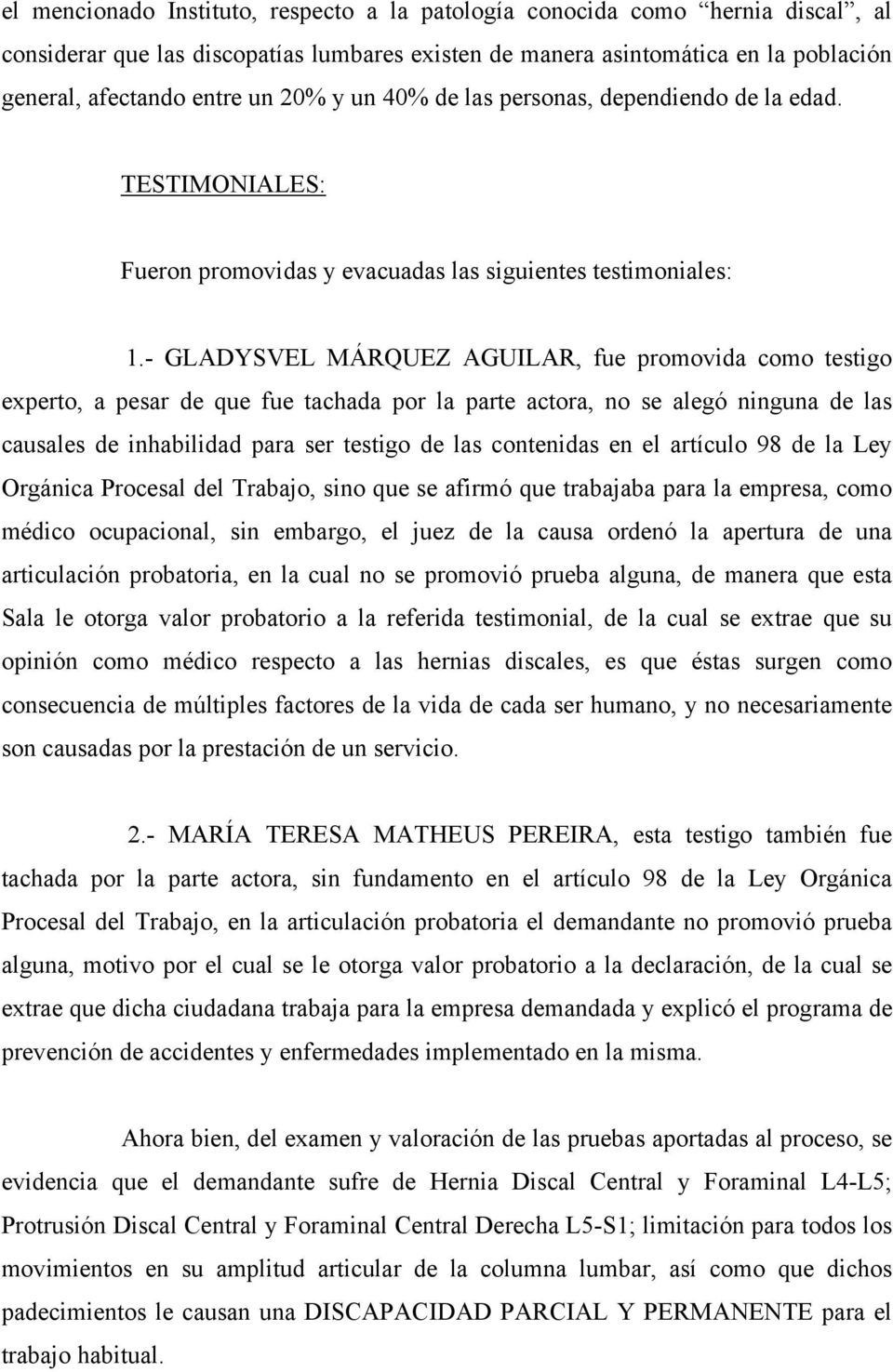 - GLADYSVEL MÁRQUEZ AGUILAR, fue promovida como testigo experto, a pesar de que fue tachada por la parte actora, no se alegó ninguna de las causales de inhabilidad para ser testigo de las contenidas