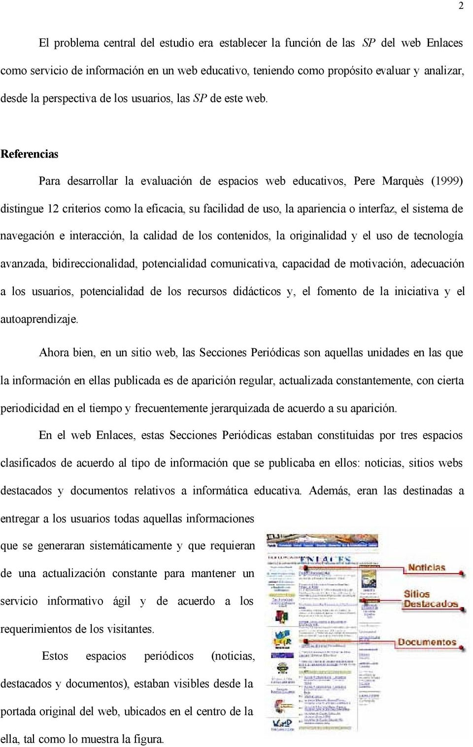 Referencias Para desarrollar la evaluación de espacios web educativos, Pere Marquès (1999) distingue 12 criterios como la eficacia, su facilidad de uso, la apariencia o interfaz, el sistema de