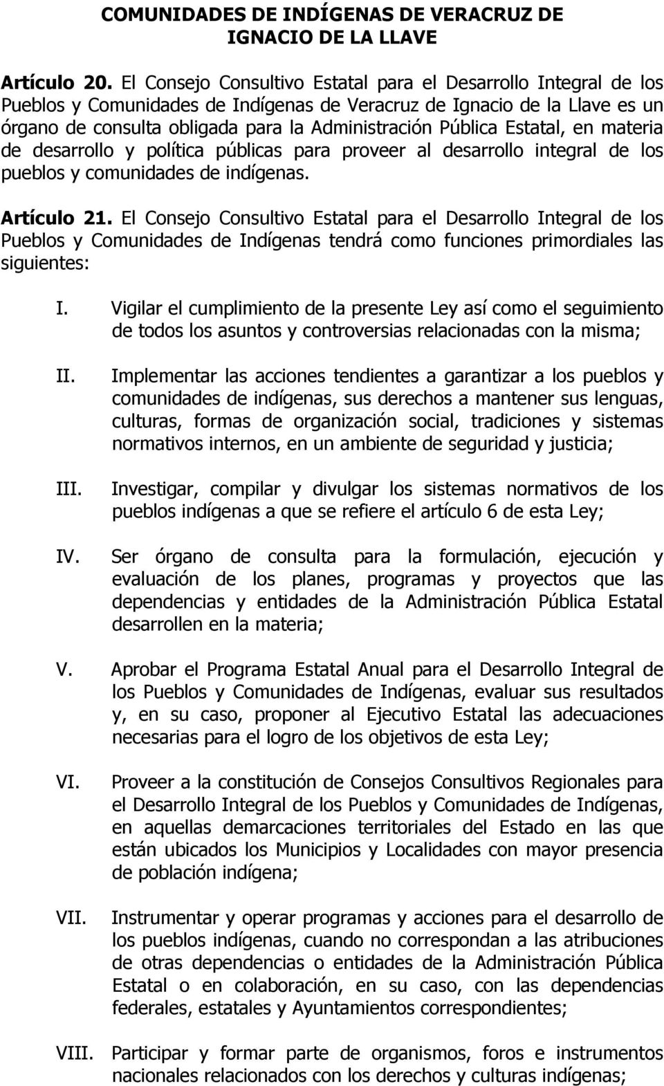 Estatal, en materia de desarrollo y política públicas para proveer al desarrollo integral de los pueblos y comunidades de indígenas. Artículo 21.