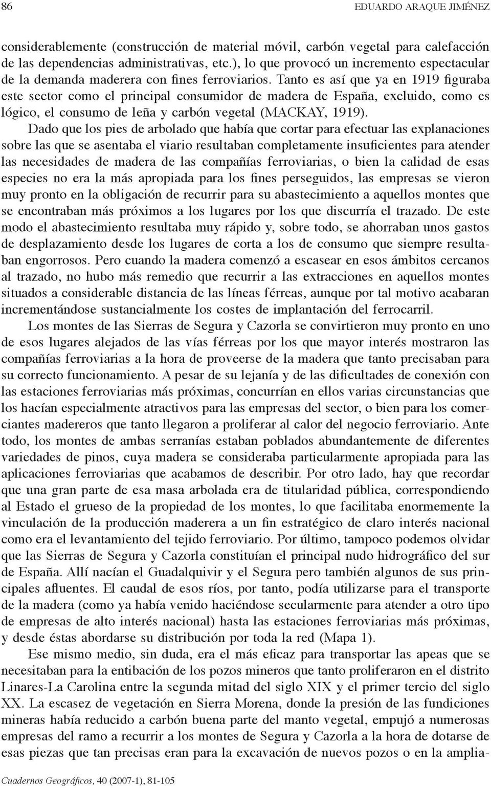 Tanto es así que ya en 1919 figuraba este sector como el principal consumidor de madera de España, excluido, como es lógico, el consumo de leña y carbón vegetal (MACKAY, 1919).