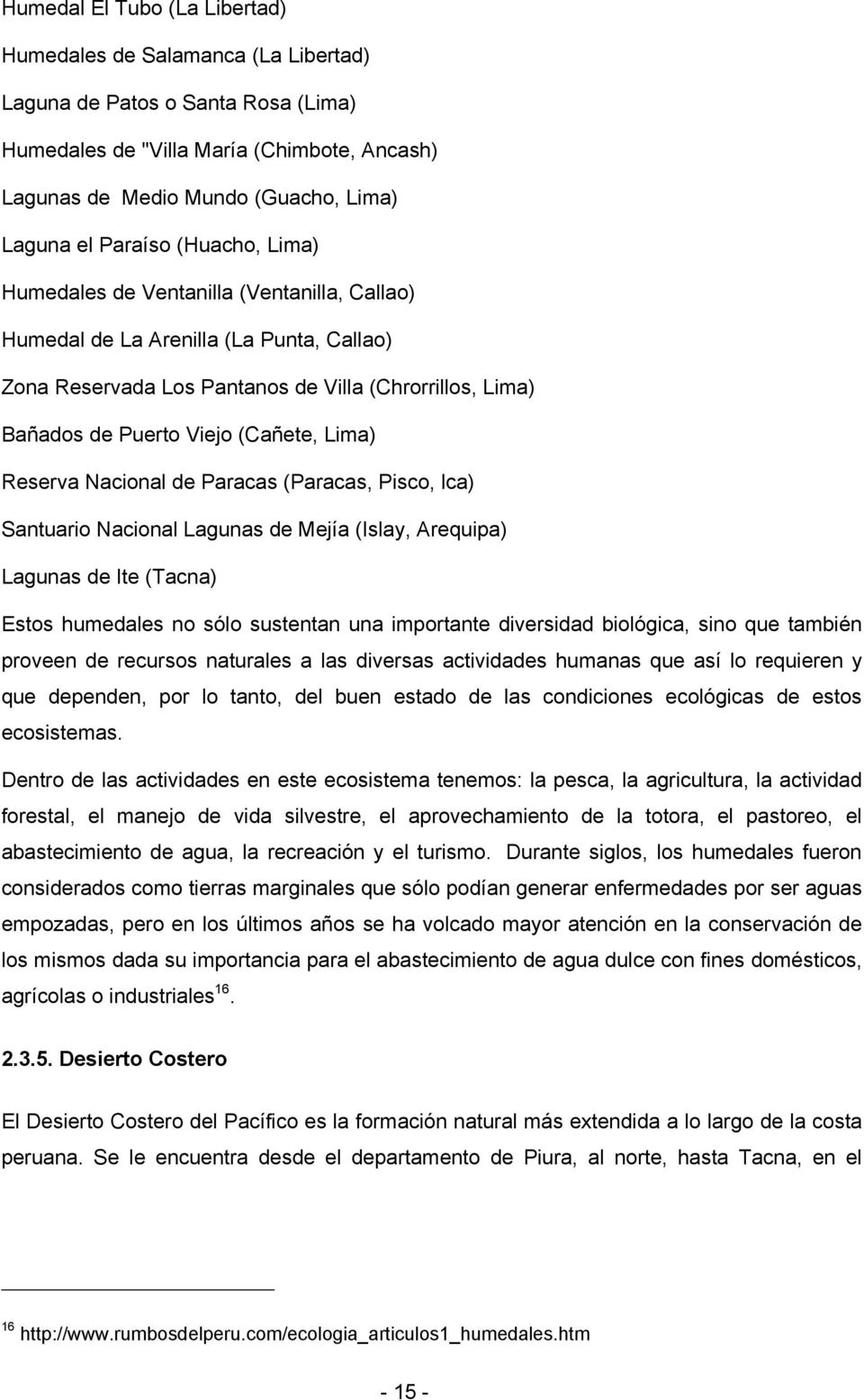 Lima) Reserva Nacional de Paracas (Paracas, Pisco, lca) Santuario Nacional Lagunas de Mejía (Islay, Arequipa) Lagunas de Ite (Tacna) Estos humedales no sólo sustentan una importante diversidad