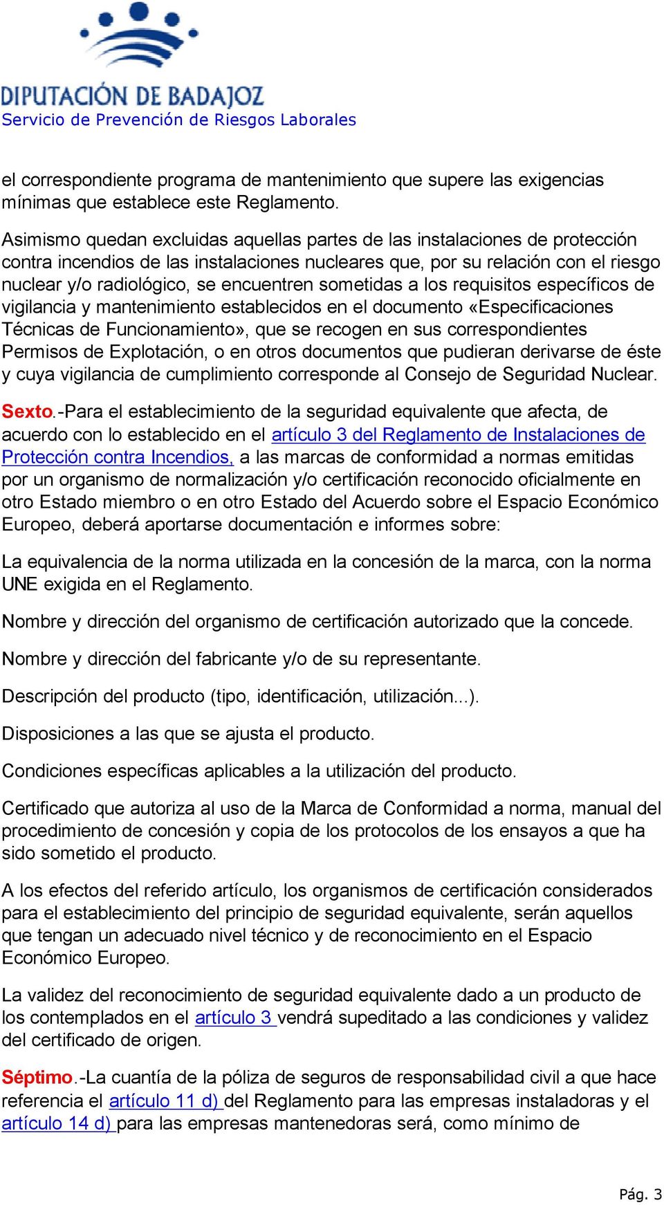 sometidas a los requisitos específicos de vigilancia y mantenimiento establecidos en el documento «Especificaciones Técnicas de Funcionamiento», que se recogen en sus correspondientes Permisos de
